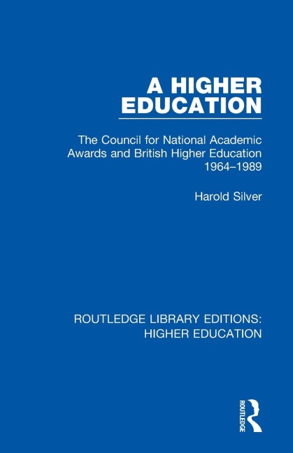 A Higher Education: The Council for National Academic Awards and British Higher Education 1964-1989