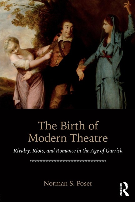 The Birth of Modern Theatre: Rivalry, Riots, and Romance in the Age of Garrick