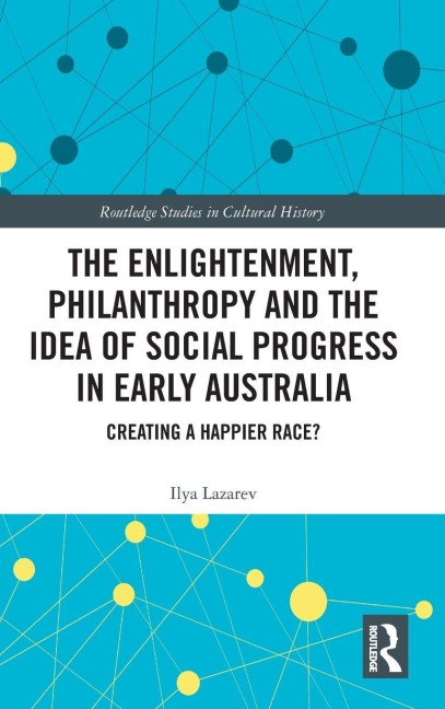 The Enlightenment, Philanthropy and the Idea of Social Progress in Early Australia: Creating a Happier Race?
