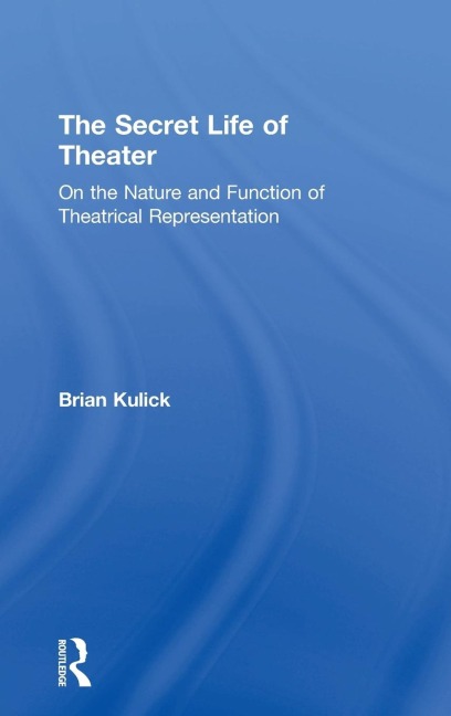The Secret Life of Theater: On the Nature and Function of Theatrical Representation