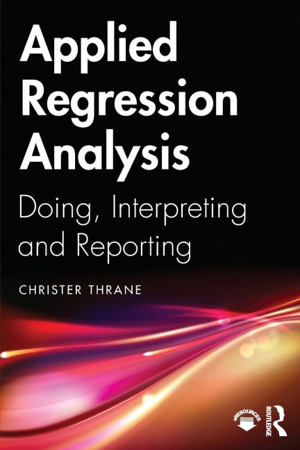 Applied Regression Analysis: Doing, Interpreting and Reporting