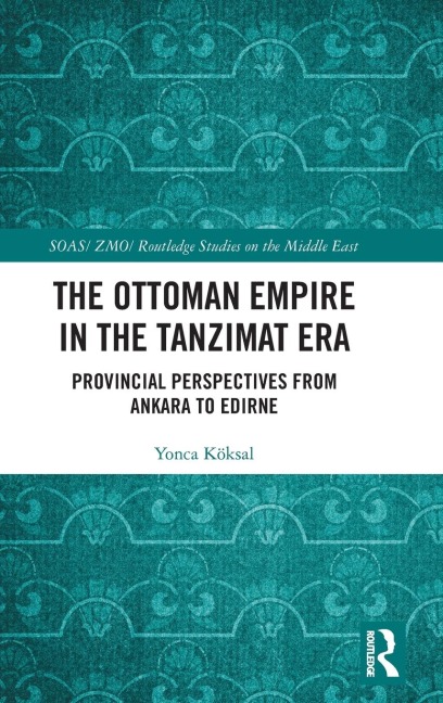 The Ottoman Empire in the Tanzimat Era: Provincial Perspectives from Ankara to Edirne