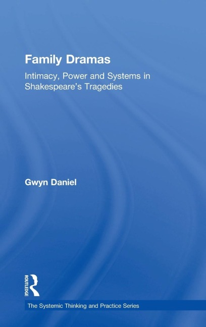 Family Dramas: Intimacy, Power and Systems in Shakespeares Tragedies