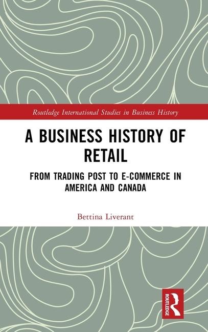 A Business History of Retail: From Trading Post to E-commerce in America and Canada