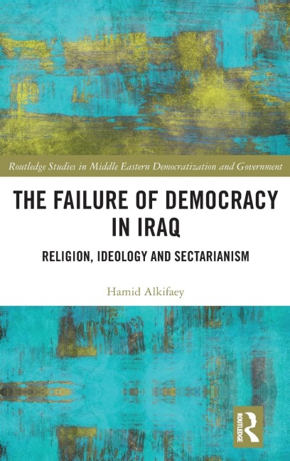 The Failure of Democracy in Iraq: Religion, Ideology and Sectarianism
