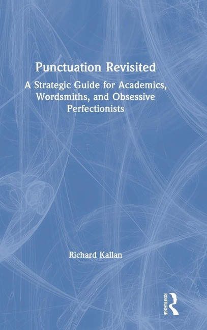 Punctuation Revisited: A Strategic Guide for Academics, Wordsmiths, and Obsessive Perfectionists