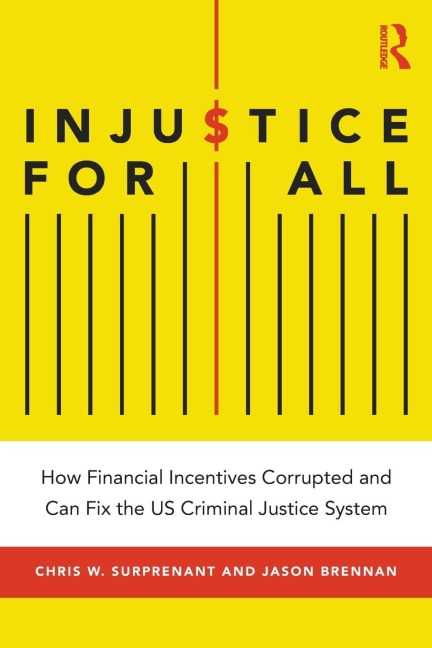 Injustice for All: How Financial Incentives Corrupted and Can Fix the US Criminal Justice System