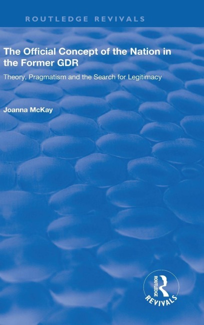 The Official Concept of the Nation in the Former GDR: Theory, Pragmatism and the Search for Legitimacy