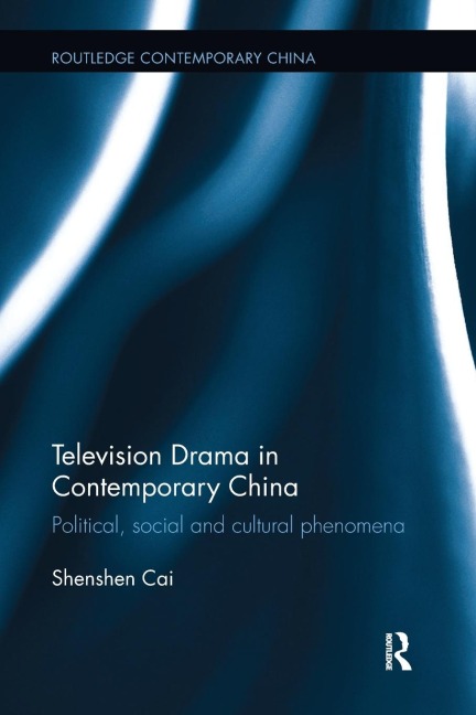 Television Drama in Contemporary China: Political, social and cultural phenomena