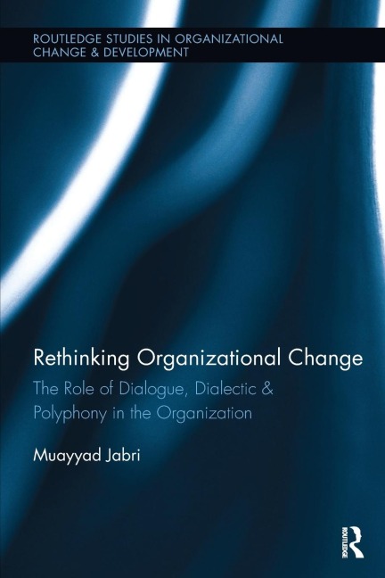 Rethinking Organizational Change: The Role of Dialogue, Dialectic & Polyphony in the Organization
