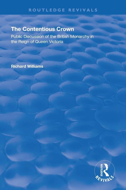 The Contentious Crown: Public Discussion of the British Monarchy in the Reign of Queen Victoria