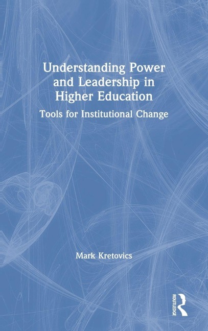 Understanding Power and Leadership in Higher Education: Tools for Institutional Change