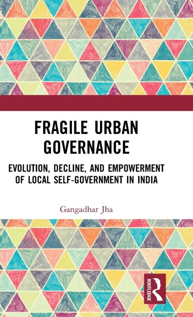 Fragile Urban Governance: Evolution, Decline, and Empowerment of Local Self-Government in India