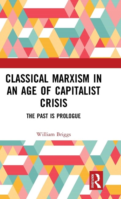 Classical Marxism in an Age of Capitalist Crisis: The Past is Prologue