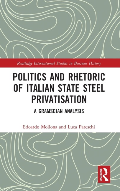 Politics and Rhetoric of Italian State Steel Privatisation: A Gramscian Analysis