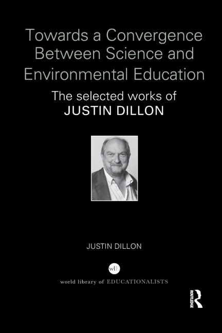 Towards a Convergence Between Science and Environmental Education: The selected works of Justin Dillon