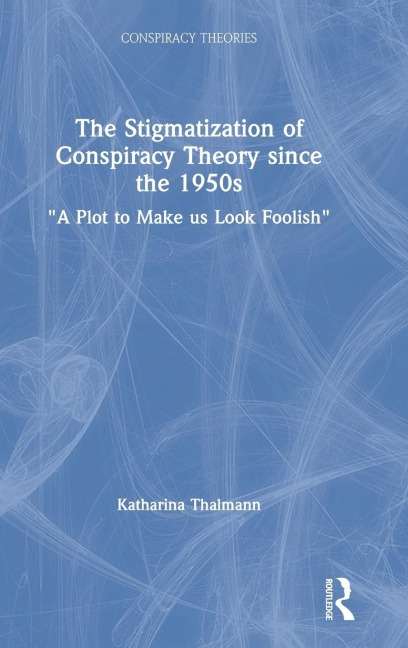 The Stigmatization of Conspiracy Theory since the 1950s: A Plot to Make us Look Foolish