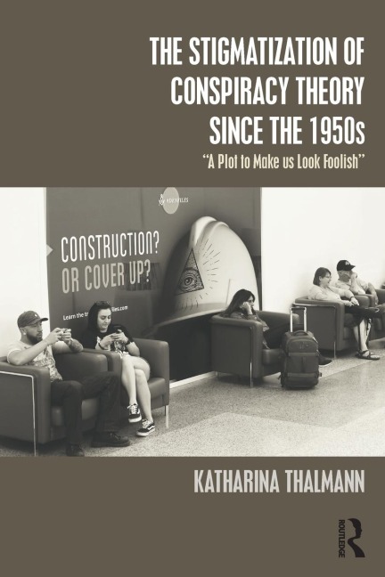 The Stigmatization of Conspiracy Theory since the 1950s: A Plot to Make us Look Foolish
