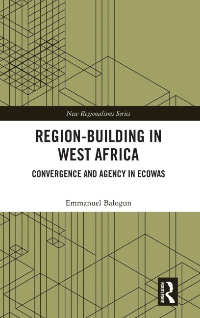 Region-Building in West Africa: Convergence and Agency in ECOWAS