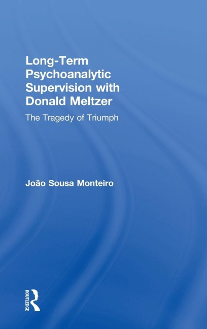 Long-Term Psychoanalytic Supervision with Donald Meltzer: The Tragedy of Triumph