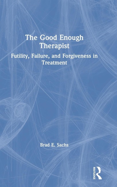 The Good Enough Therapist: Futility, Failure, and Forgiveness in Treatment