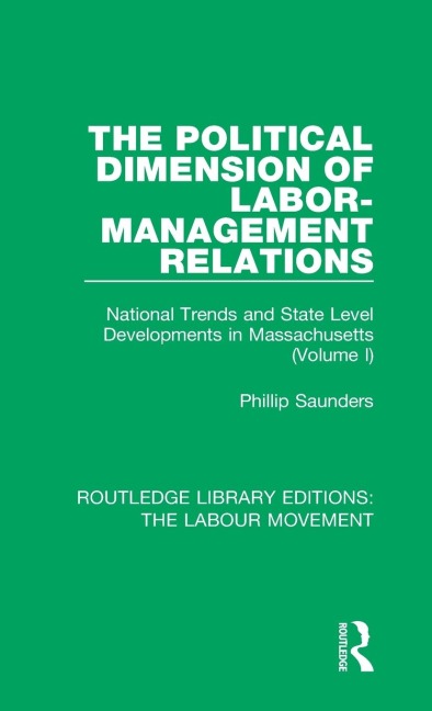 The Political Dimension of Labor-Management Relations: National Trends and State Level Developments in Massachusetts (Volume 1)