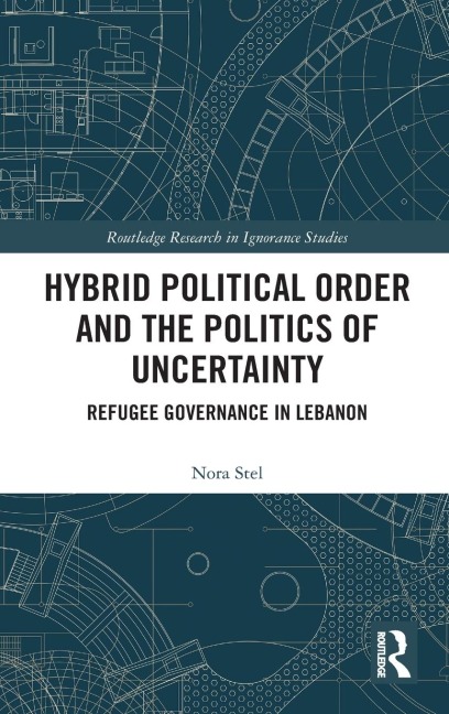 Hybrid Political Order and the Politics of Uncertainty: Refugee Governance in Lebanon