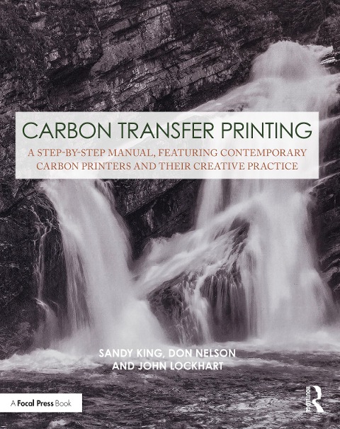 Carbon Transfer Printing: A Step-By-Step Manual, Featuring Contemporary Carbon Printers and Their Creative Practice