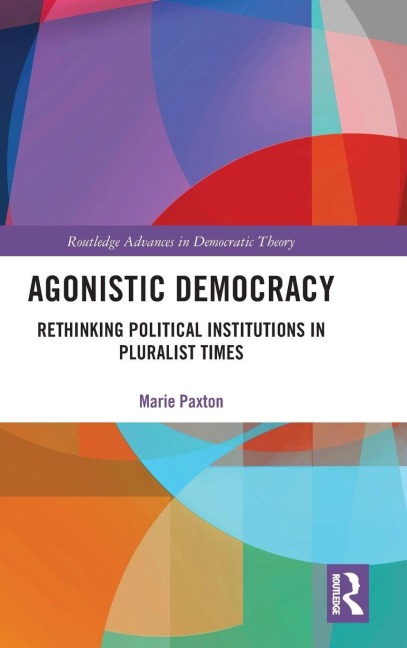 Agonistic Democracy: Rethinking Political Institutions in Pluralist Times