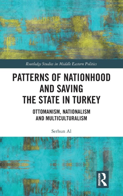 Patterns of Nationhood and Saving the State in Turkey: Ottomanism, Nationalism and Multiculturalism