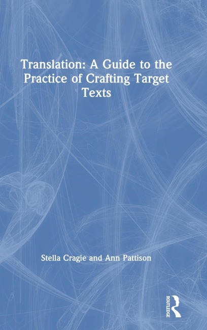 Translation: A Guide to the Practice of Crafting Target Texts