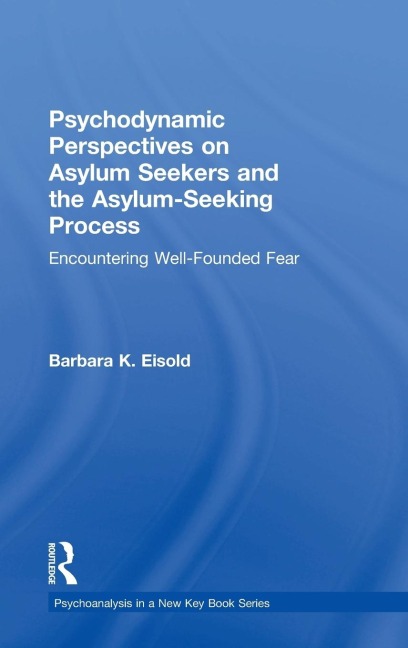 Psychodynamic Perspectives on Asylum Seekers and the Asylum-Seeking Process: Encountering Well-Founded Fear