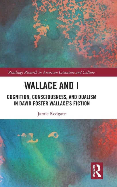 Wallace and I: Cognition, Consciousness, and Dualism in David Foster Wallaces Fiction