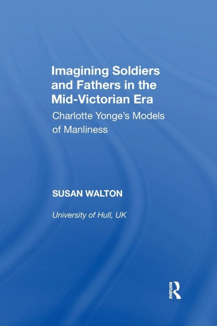 Imagining Soldiers and Fathers in the Mid-Victorian Era: Charlotte Yonges Models of Manliness