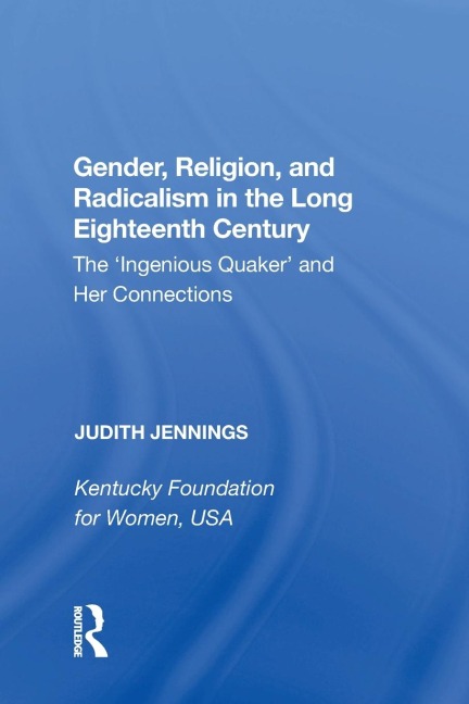 Gender, Religion, and Radicalism in the Long Eighteenth Century: The 'Ingenious Quaker' and Her Connections