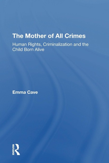 The Mother of All Crimes: Human Rights, Criminalization and the Child Born Alive