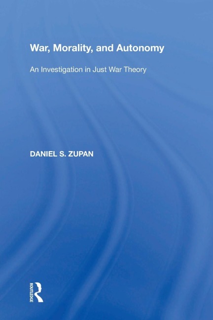 War, Morality, and Autonomy: An Investigation in Just War Theory