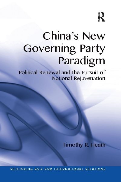 Chinas New Governing Party Paradigm: Political Renewal and the Pursuit of National Rejuvenation