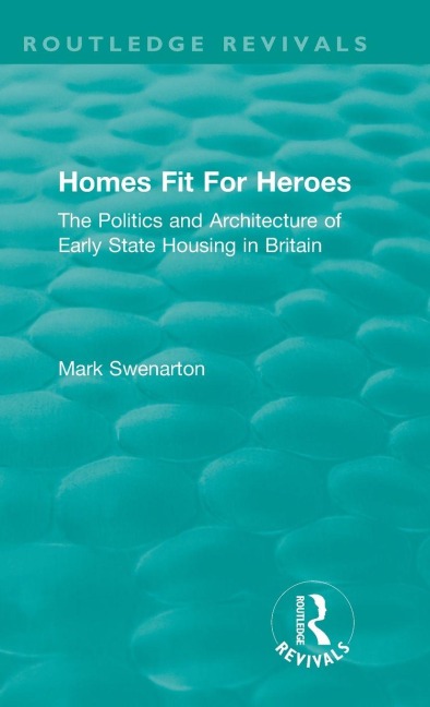 Homes Fit For Heroes: The Politics and Architecture of Early State Housing in Britain