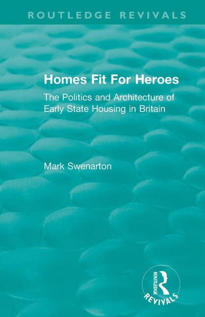 Homes Fit For Heroes: The Politics and Architecture of Early State Housing in Britain