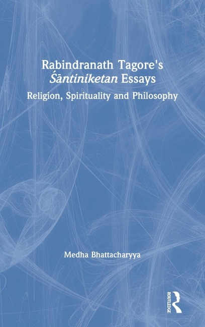 Rabindranath Tagores ¿¿ntiniketan Essays: Religion, Spirituality and Philosophy