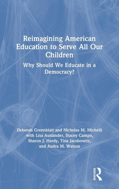Reimagining American Education to Serve All Our Children: Why Should We Educate in a Democracy?