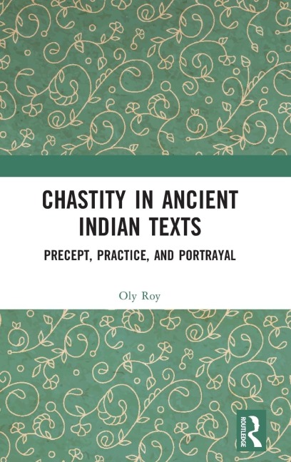 Chastity in Ancient Indian Texts: Precept, Practice, and Portrayal