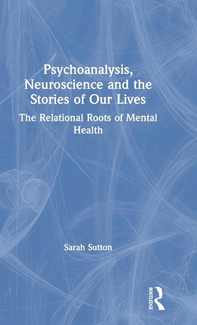 Psychoanalysis, Neuroscience and the Stories of Our Lives: The Relational Roots of Mental Health