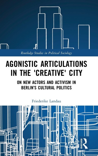 Agonistic Articulations in the 'Creative' City: On New Actors and Activism in Berlin's Cultural Politics