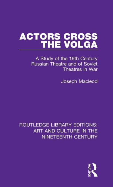 Actors Cross the Volga: A Study of the 19th Century Russian Theatre and of Soviet Theatres in War