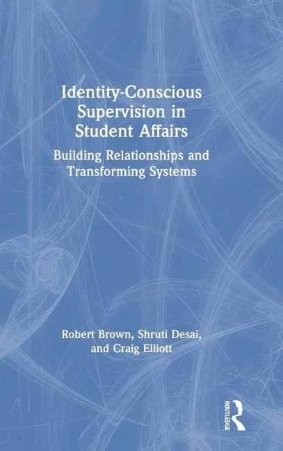 Identity-Conscious Supervision in Student Affairs: Building Relationships and Transforming Systems