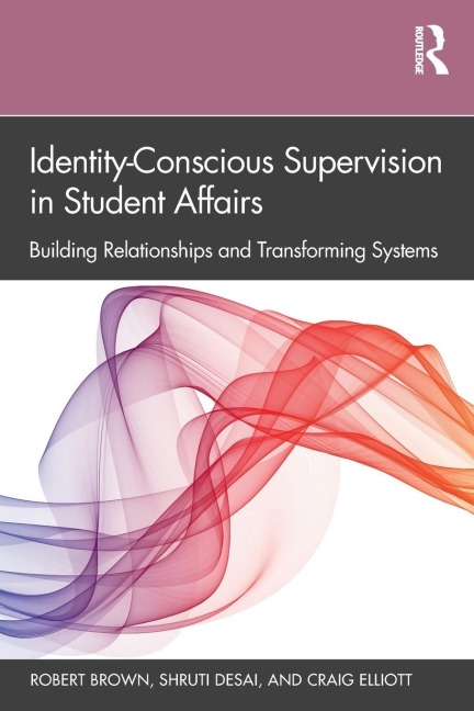 Identity-Conscious Supervision in Student Affairs: Building Relationships and Transforming Systems