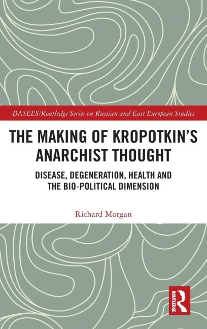 The Making of Kropotkin's Anarchist Thought: Disease, Degeneration, Health and the Bio-political Dimension