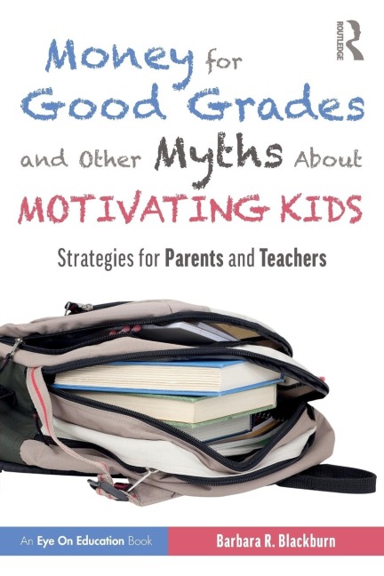 Money for Good Grades and Other Myths About Motivating Kids: Strategies for Parents and Teachers